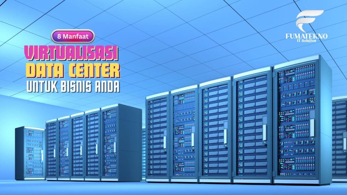 8 Manfaat Virtualisasi Data Center untuk Bisnis Anda